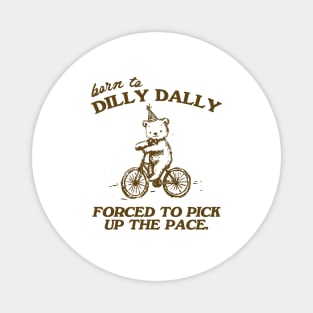 Born To Dilly Dally Forced To Pick Up The Pace Shirt, Funny Cute Little Bear Bike Riding Magnet